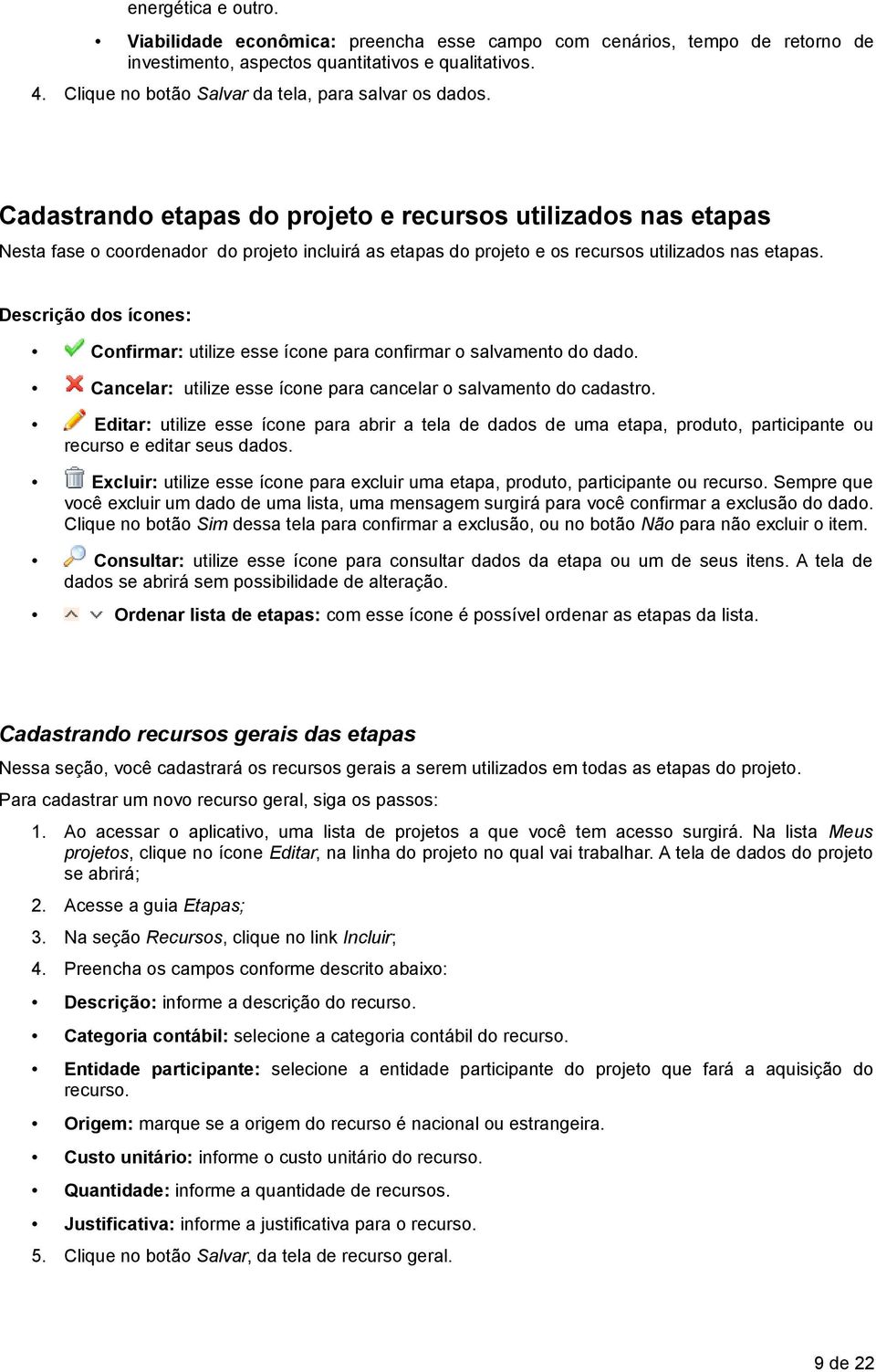 Cadastrando etapas do projeto e recursos utilizados nas etapas Nesta fase o coordenador do projeto incluirá as etapas do projeto e os recursos utilizados nas etapas.