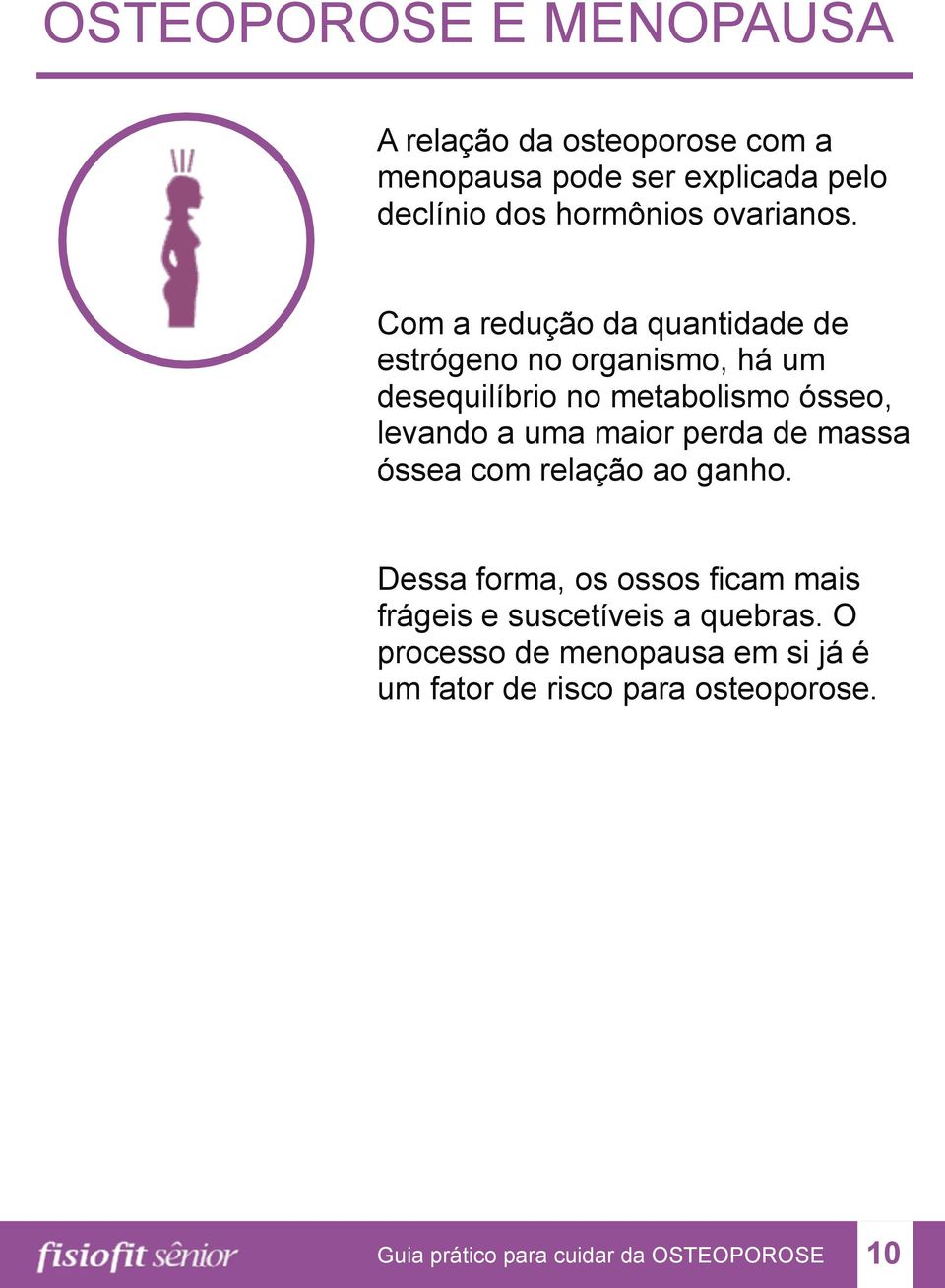 Com a redução da quantidade de estrógeno no organismo, há um desequilíbrio no metabolismo ósseo, levando a uma