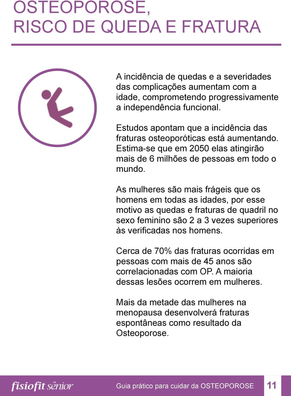 As mulheres são mais frágeis que os homens em todas as idades, por esse motivo as quedas e fraturas de quadril no sexo feminino são 2 a 3 vezes superiores às verificadas nos homens.