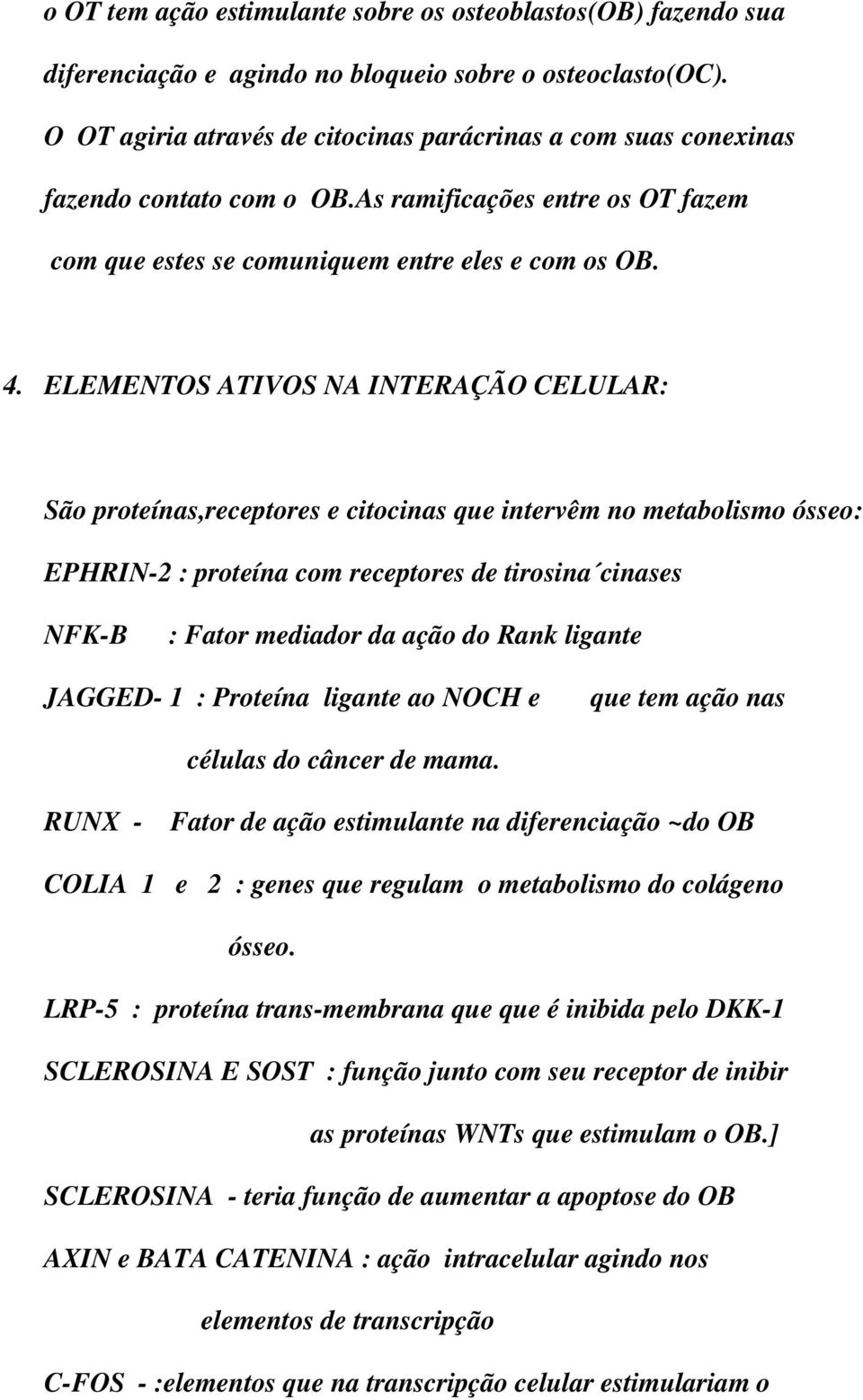 ELEMENTOS ATIVOS NA INTERAÇÃO CELULAR: São proteínas,receptores e citocinas que intervêm no metabolismo ósseo: EPHRIN-2 : proteína com receptores de tirosina cinases NFK-B : Fator mediador da ação do