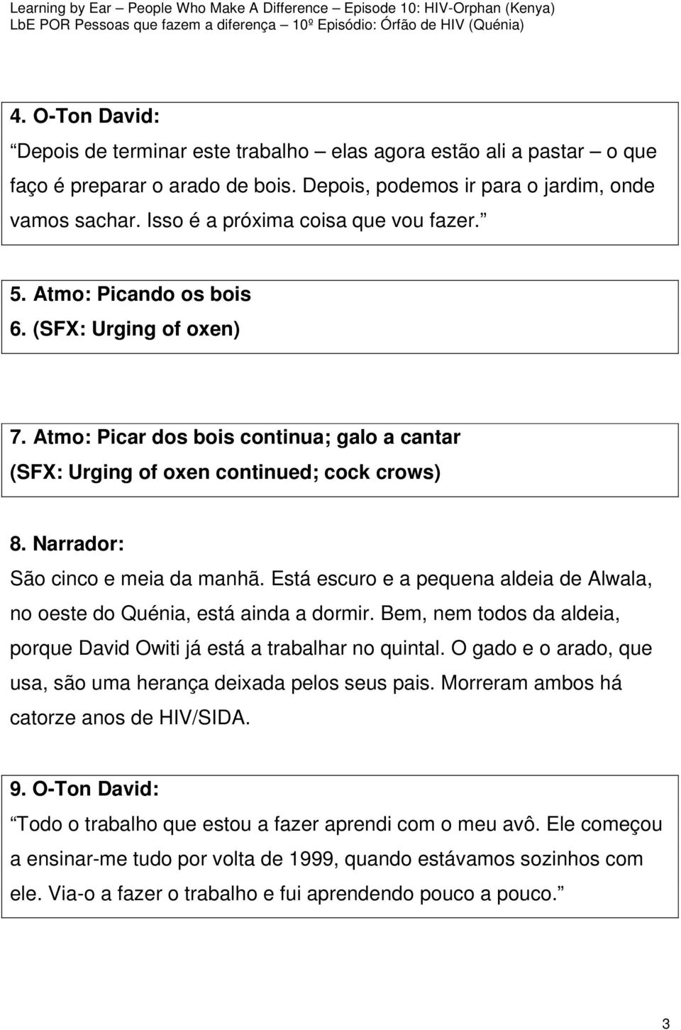 Narrador: São cinco e meia da manhã. Está escuro e a pequena aldeia de Alwala, no oeste do Quénia, está ainda a dormir. Bem, nem todos da aldeia, porque David Owiti já está a trabalhar no quintal.