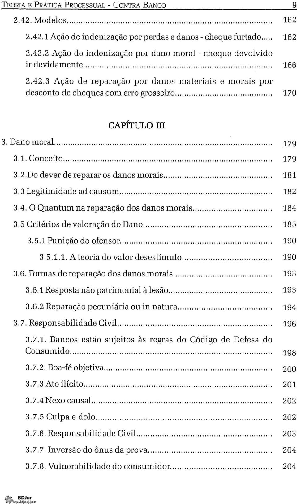 .. 181 3.3 Legitimidade ad causum... 182 3.4. O Quantum na reparação dos danos morais... 184 3.5 Critérios de valoração do Dano... 185 3.5.1 Punição do ofensor... 190 3.5.1.1. A teoria do valor desestímulo.