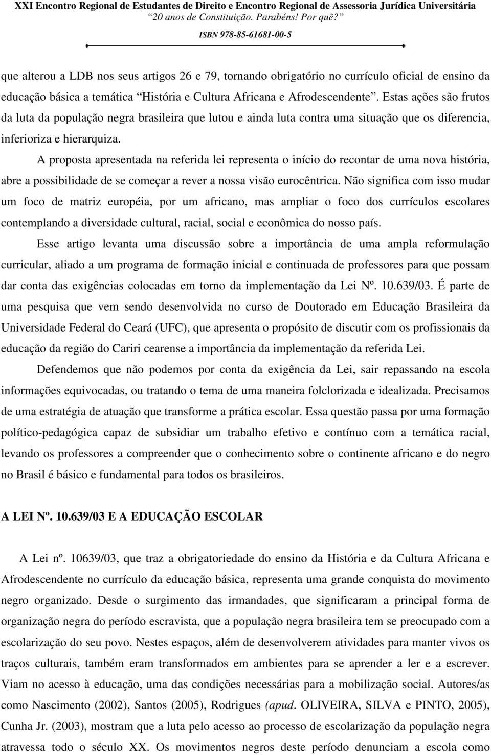 A proposta apresentada na referida lei representa o início do recontar de uma nova história, abre a possibilidade de se começar a rever a nossa visão eurocêntrica.