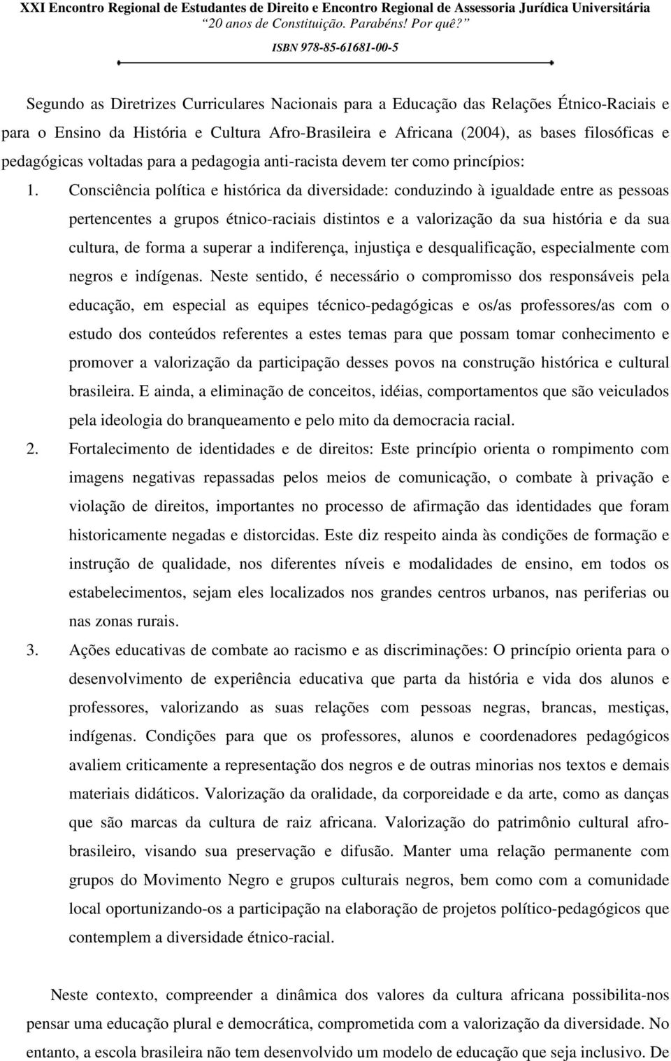 Consciência política e histórica da diversidade: conduzindo à igualdade entre as pessoas pertencentes a grupos étnico-raciais distintos e a valorização da sua história e da sua cultura, de forma a