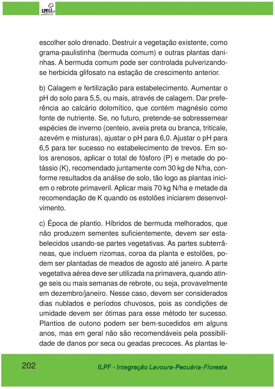 Aumentar o ph do solo para 5,5, ou mais, através de calagem. Dar preferência ao calcário dolomítico, que contém magnésio como fonte de nutriente.