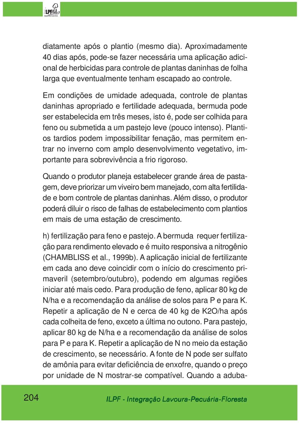 Em condições de umidade adequada, controle de plantas daninhas apropriado e fertilidade adequada, bermuda pode ser estabelecida em três meses, isto é, pode ser colhida para feno ou submetida a um