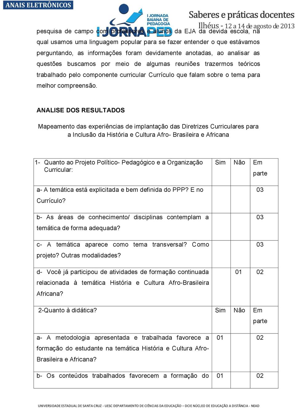 ANALISE DOS RESULTADOS Mapeamento das experiências de implantação das Diretrizes Curriculares para a Inclusão da História e Cultura Afro- Brasileira e Africana a- 1- Quanto ao Projeto Político-