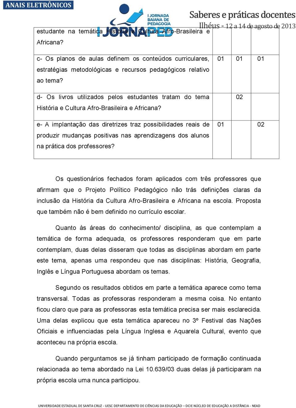 e- A implantação das diretrizes traz possibilidades reais de produzir mudanças positivas nas aprendizagens dos alunos na prática dos professores?