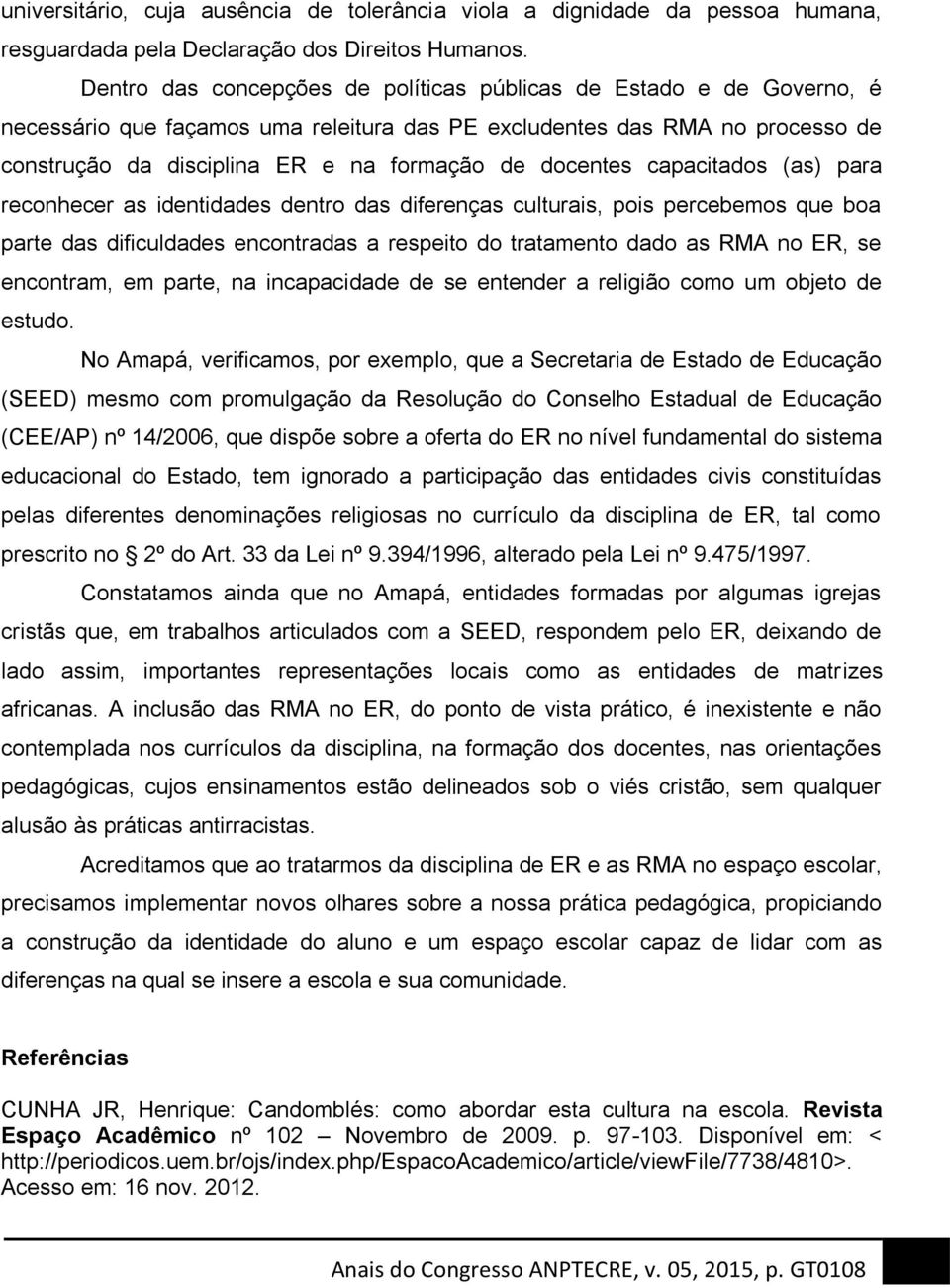 docentes capacitados (as) para reconhecer as identidades dentro das diferenças culturais, pois percebemos que boa parte das dificuldades encontradas a respeito do tratamento dado as RMA no ER, se