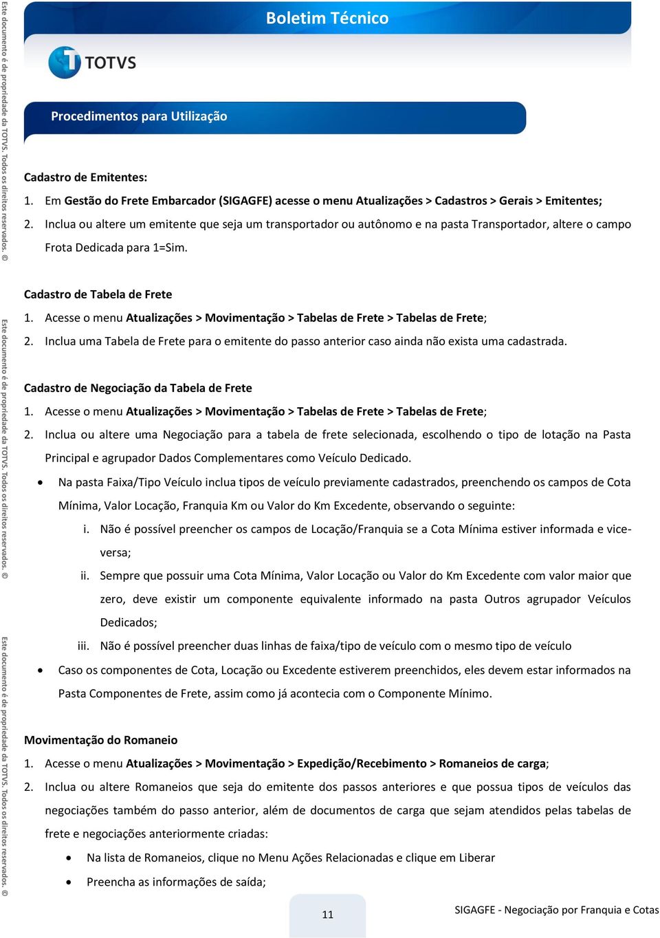 Acesse o menu Atualizações > Movimentação > Tabelas de Frete > Tabelas de Frete; 2. Inclua uma Tabela de Frete para o emitente do passo anterior caso ainda não exista uma cadastrada.