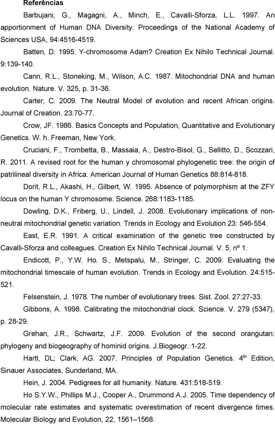 2009. The Neutral Model of evolution and recent African origins. Journal of Creation. 23:70-77. Crow, JF. 1986. Basics Concepts and Population, Quantitative and Evolutionary Genetics. W. h.