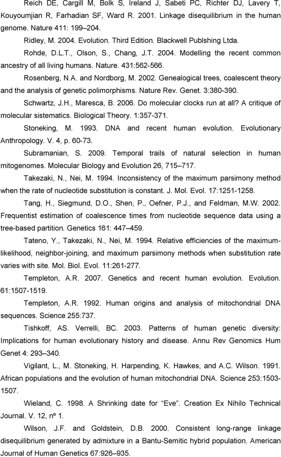 and Nordborg, M. 2002. Genealogical trees, coalescent theory and the analysis of genetic polimorphisms. Nature Rev. Genet. 3:380-390. Schwartz, J.H., Maresca, B. 2006. Do molecular clocks run at all?