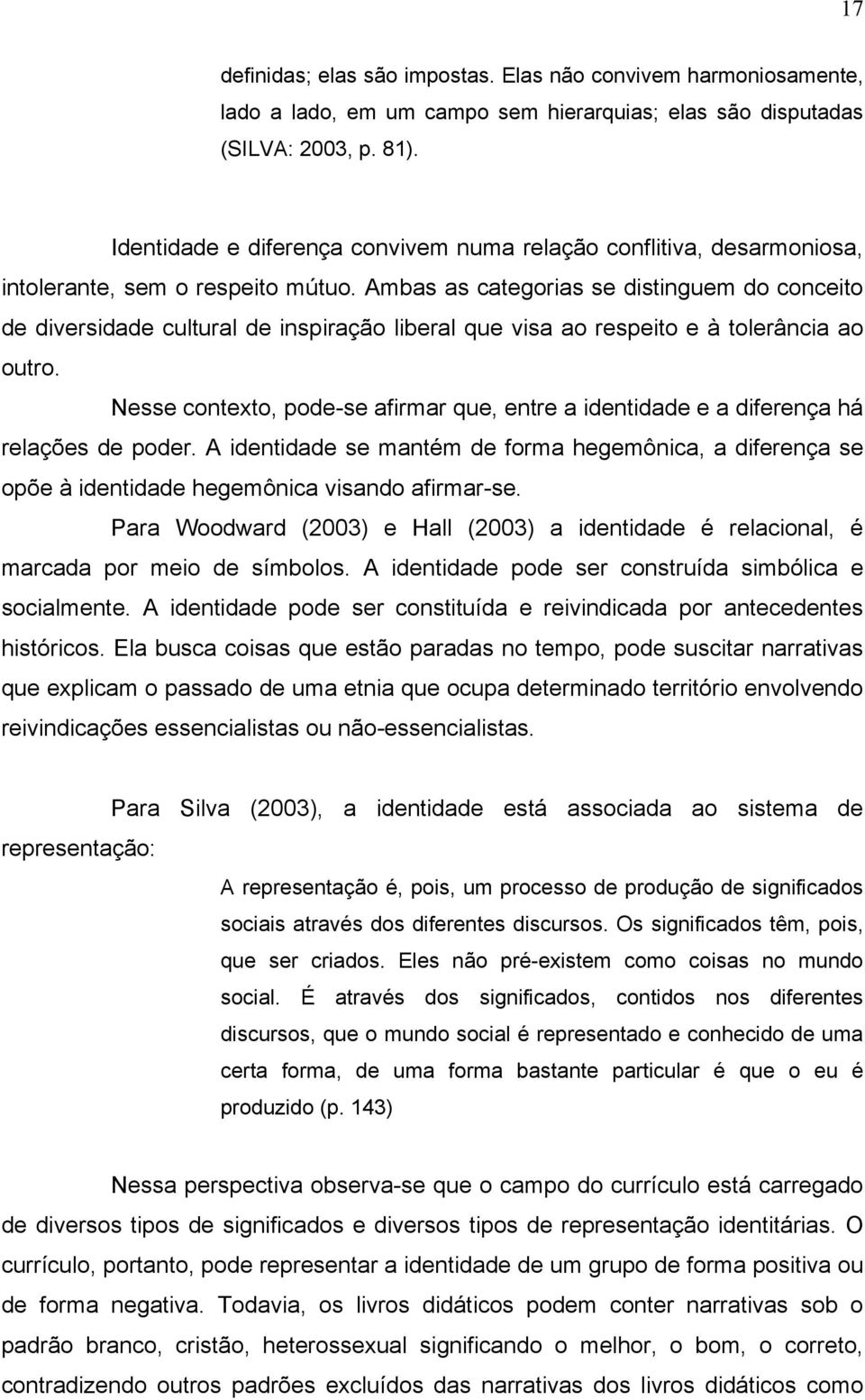 Ambas as categorias se distinguem do conceito de diversidade cultural de inspiração liberal que visa ao respeito e à tolerância ao outro.