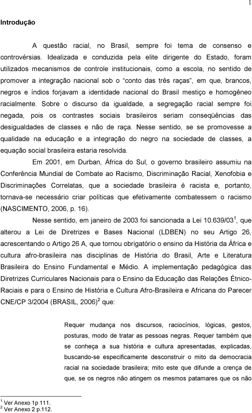 em que, brancos, negros e índios forjavam a identidade nacional do Brasil mestiço e homogêneo racialmente.