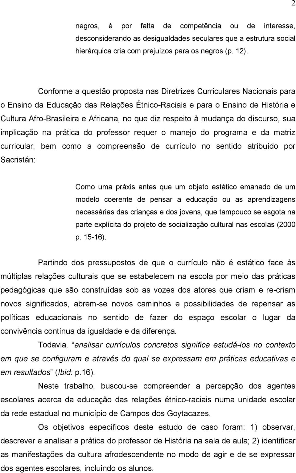 respeito à mudança do discurso, sua implicação na prática do professor requer o manejo do programa e da matriz curricular, bem como a compreensão de currículo no sentido atribuído por Sacristán: Como