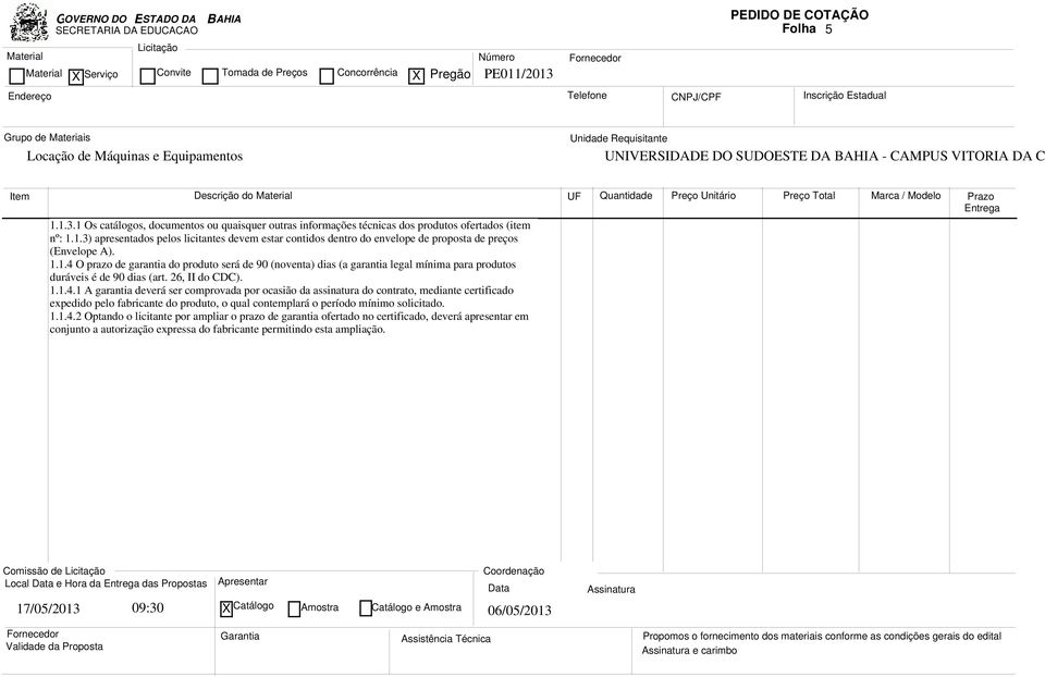 1.1.4.2 Optando o licitante por ampliar o prazo de garantia ofertado no certificado, deverá apresentar em conjunto a autorização expressa do fabricante permitindo esta ampliação.