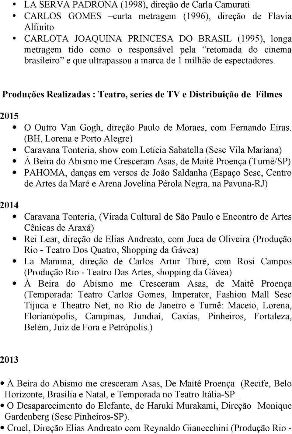 Produções Realizadas : Teatro, series de TV e Distribuição de Filmes 2015 O Outro Van Gogh, direção Paulo de Moraes, com Fernando Eiras.