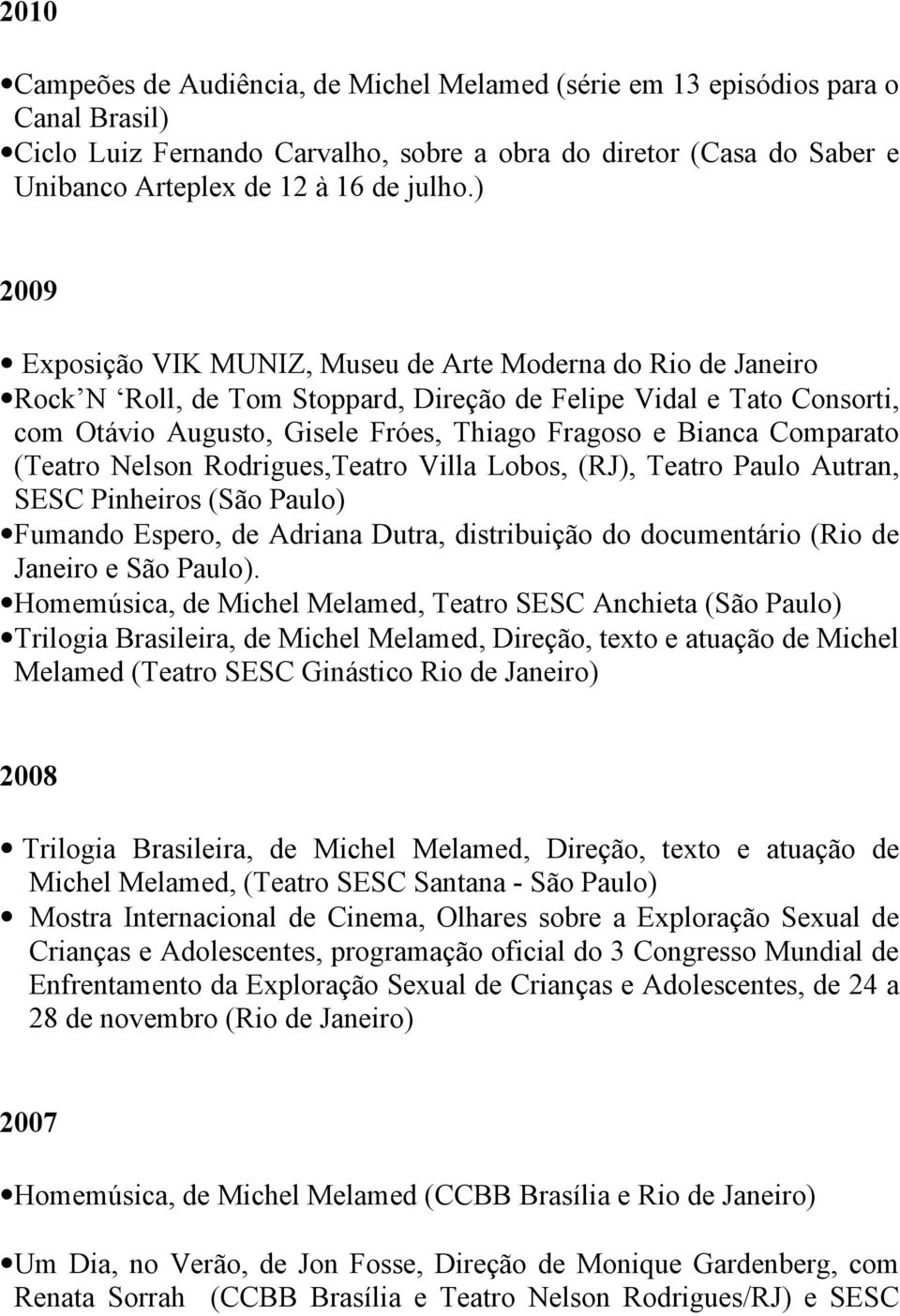 Comparato (Teatro Nelson Rodrigues,Teatro Villa Lobos, (RJ), Teatro Paulo Autran, SESC Pinheiros (São Paulo) Fumando Espero, de Adriana Dutra, distribuição do documentário (Rio de Janeiro e São