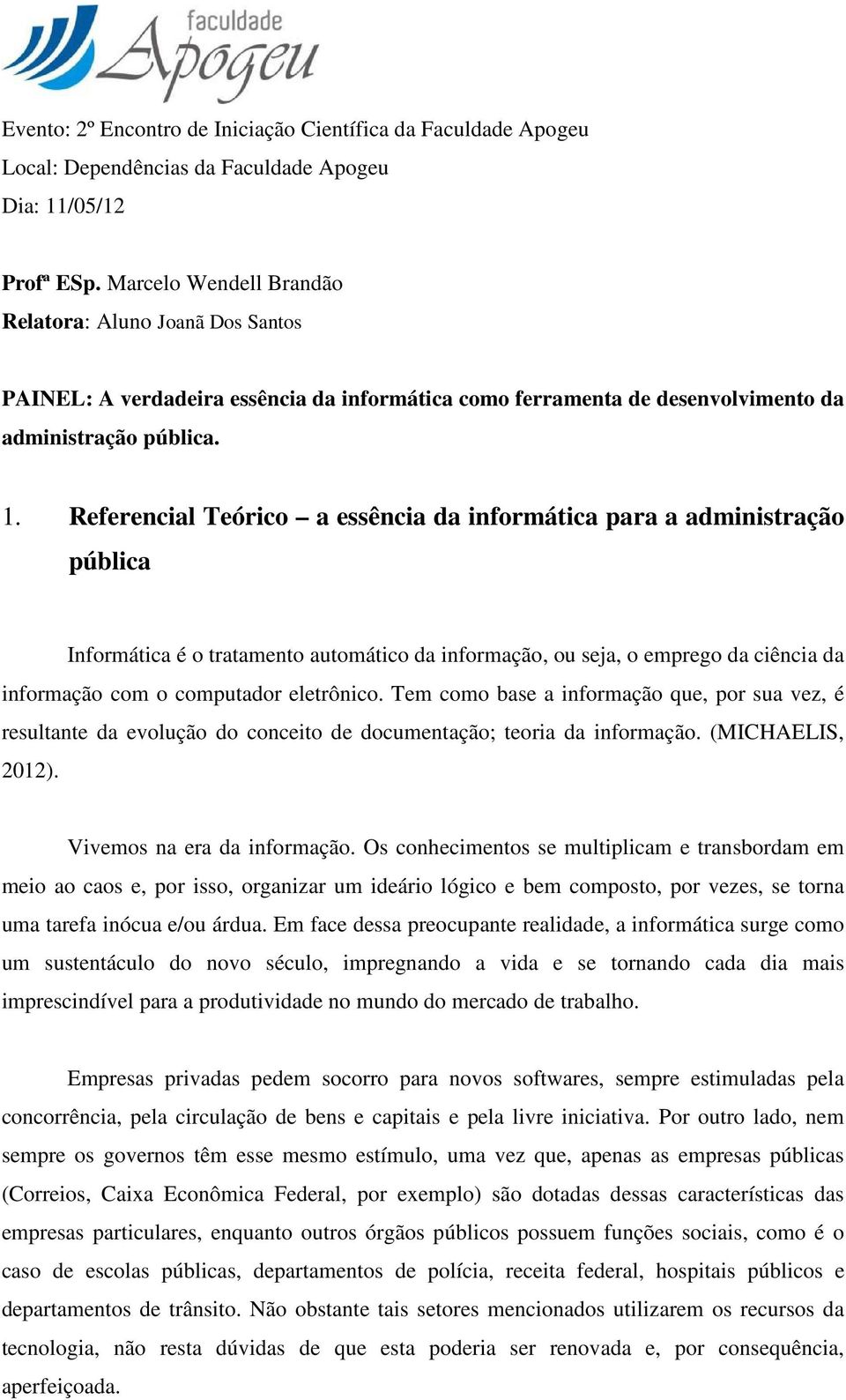 Referencial Teórico a essência da informática para a administração pública Informática é o tratamento automático da informação, ou seja, o emprego da ciência da informação com o computador eletrônico.