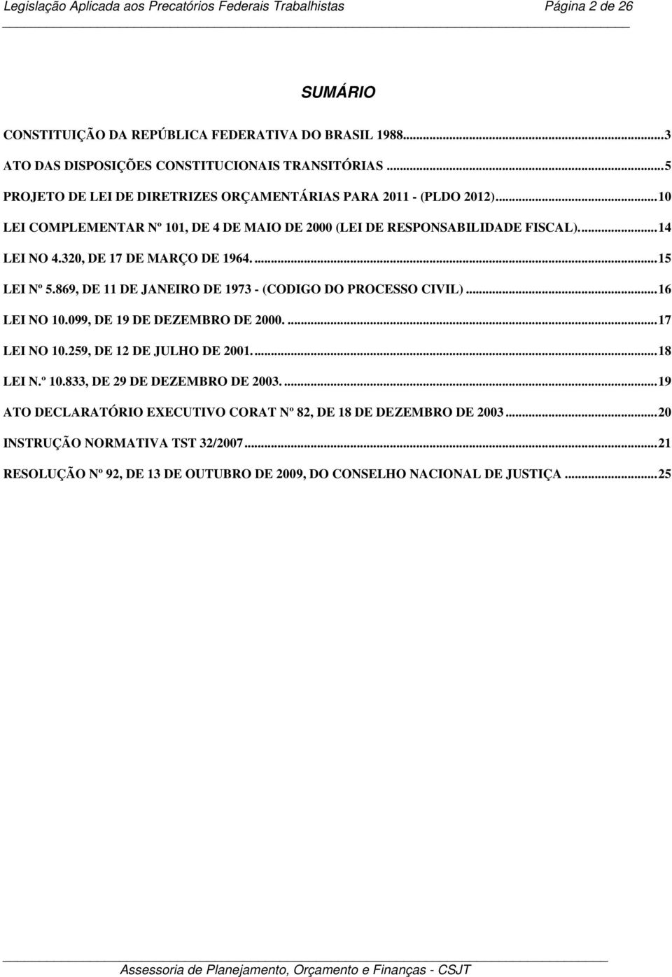 320, DE 17 DE MARÇO DE 1964.... 15 LEI Nº 5.869, DE 11 DE JANEIRO DE 1973 - (CODIGO DO PROCESSO CIVIL)... 16 LEI NO 10.099, DE 19 DE DEZEMBRO DE 2000.... 17 LEI NO 10.259, DE 12 DE JULHO DE 2001.