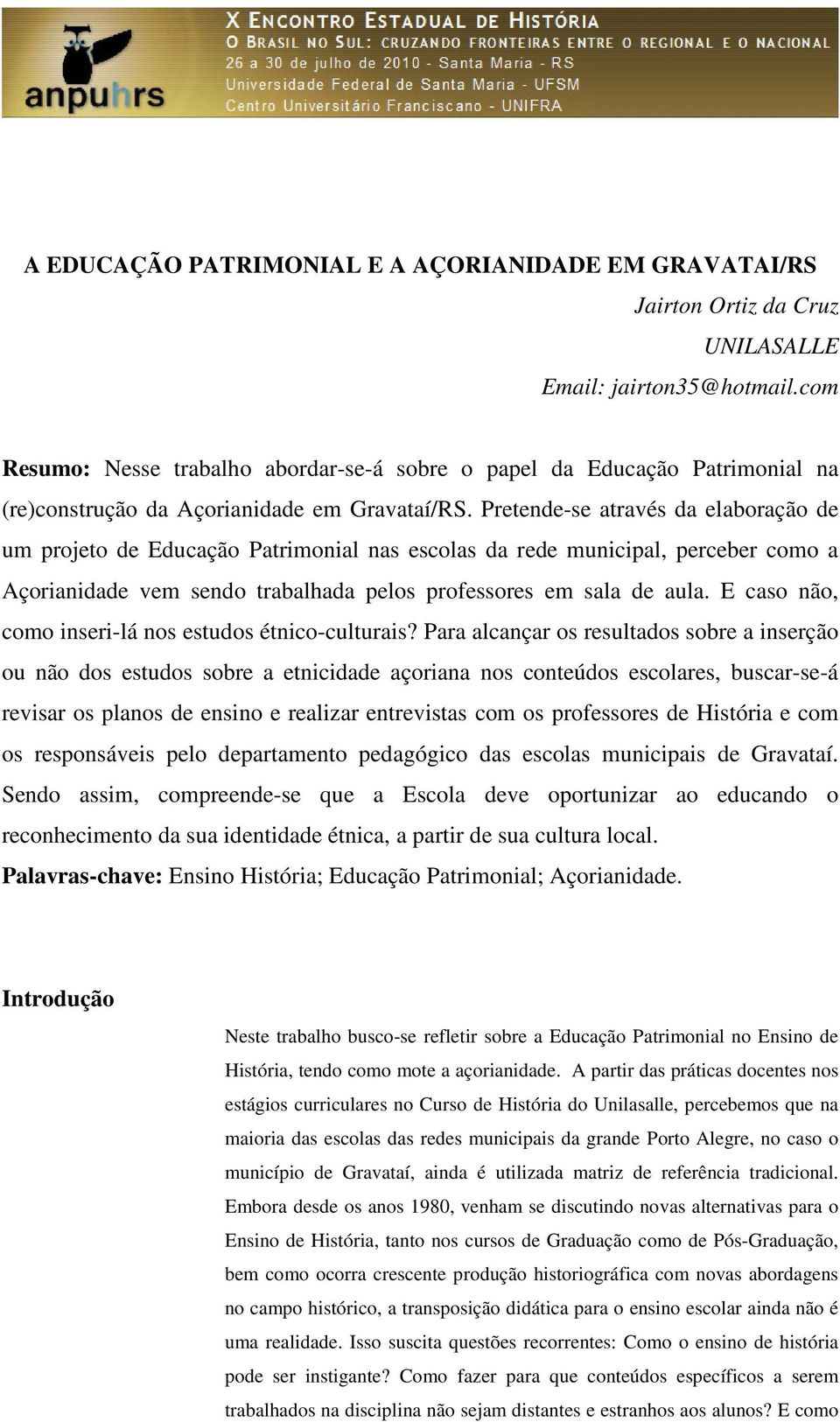 Pretende-se através da elaboração de um projeto de Educação Patrimonial nas escolas da rede municipal, perceber como a Açorianidade vem sendo trabalhada pelos professores em sala de aula.