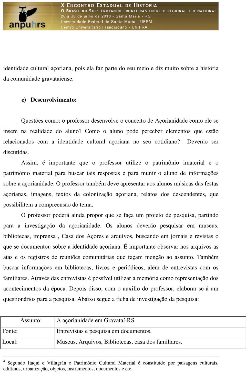 Como o aluno pode perceber elementos que estão relacionados com a identidade cultural açoriana no seu cotidiano? Deverão ser discutidas.