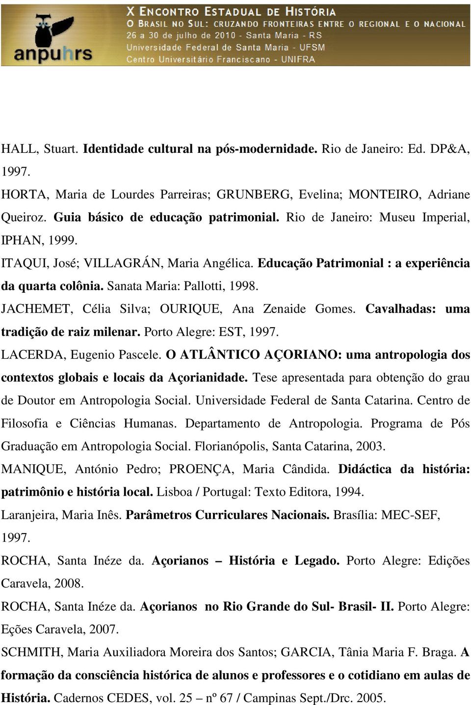 Sanata Maria: Pallotti, 1998. JACHEMET, Célia Silva; OURIQUE, Ana Zenaide Gomes. Cavalhadas: uma tradição de raiz milenar. Porto Alegre: EST, 1997. LACERDA, Eugenio Pascele.