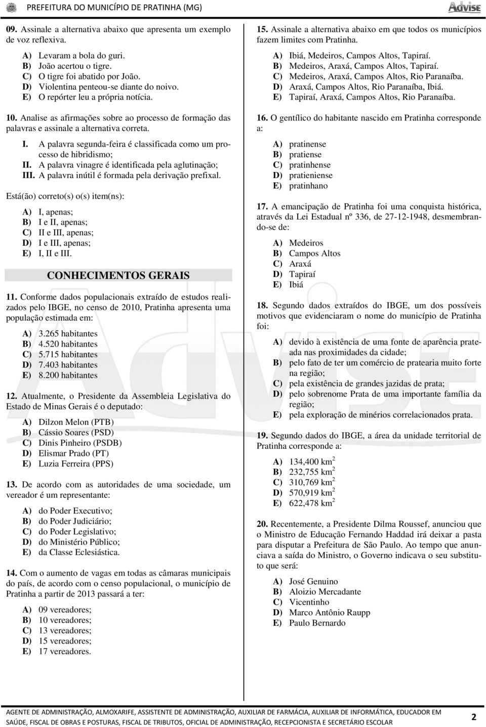 A palavra segunda-feira é classificada como um processo de hibridismo; II. A palavra vinagre é identificada pela aglutinação; III. A palavra inútil é formada pela derivação prefixal.