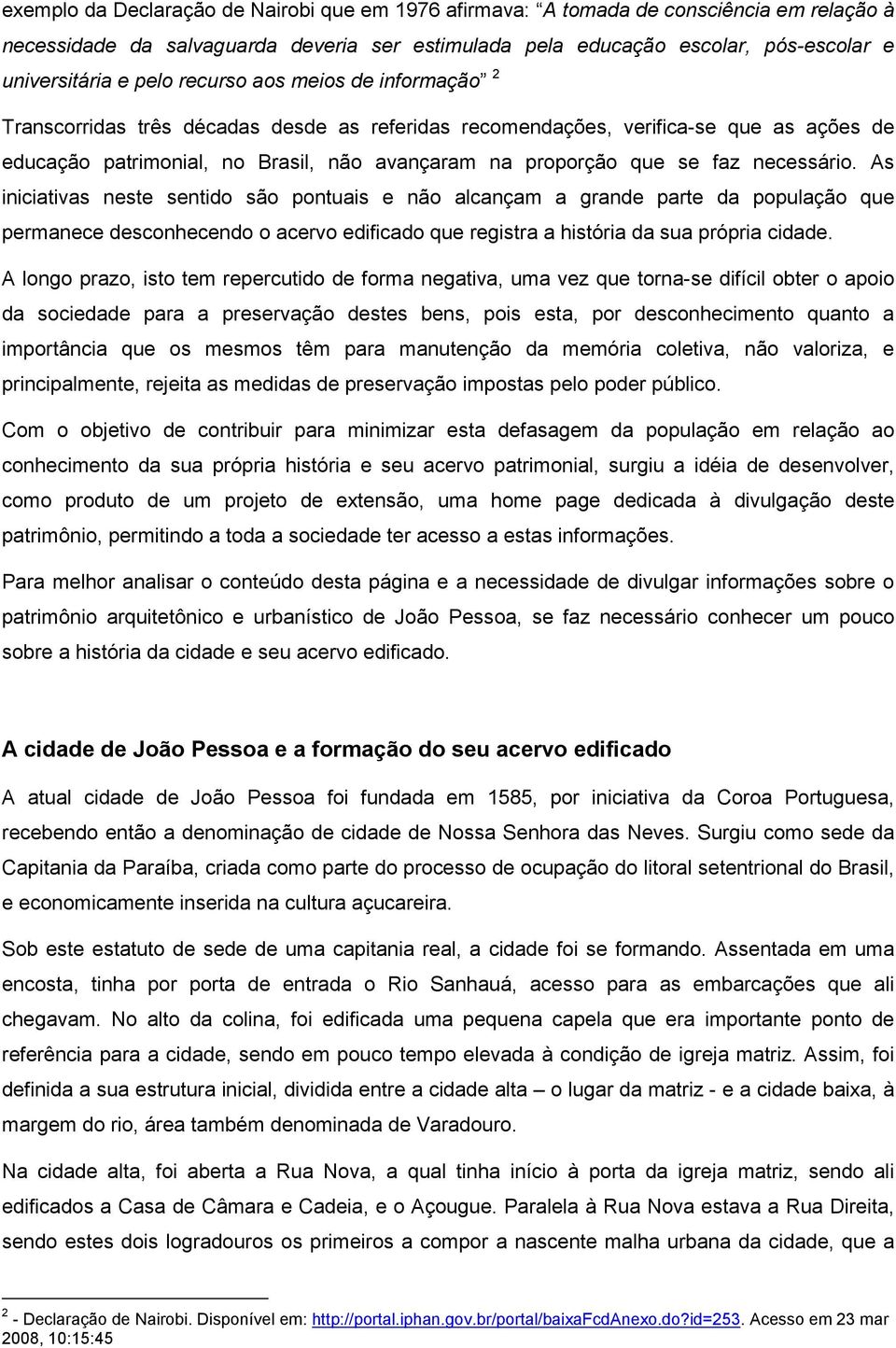 necessário. As iniciativas neste sentido são pontuais e não alcançam a grande parte da população que permanece desconhecendo o acervo edificado que registra a história da sua própria cidade.