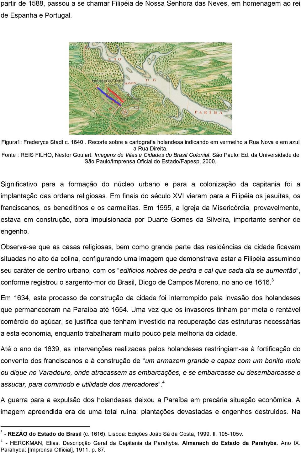 da Universidade de São Paulo/Imprensa Oficial do Estado/Fapesp, 2000. Significativo para a formação do núcleo urbano e para a colonização da capitania foi a implantação das ordens religiosas.