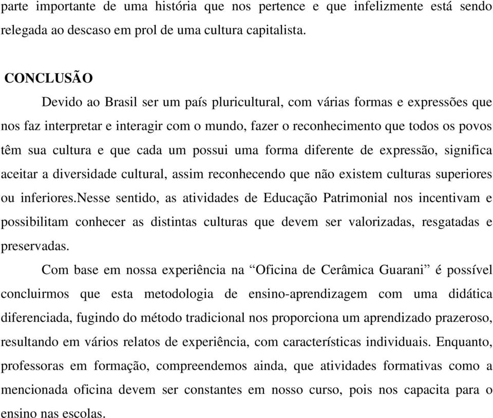 cada um possui uma forma diferente de expressão, significa aceitar a diversidade cultural, assim reconhecendo que não existem culturas superiores ou inferiores.