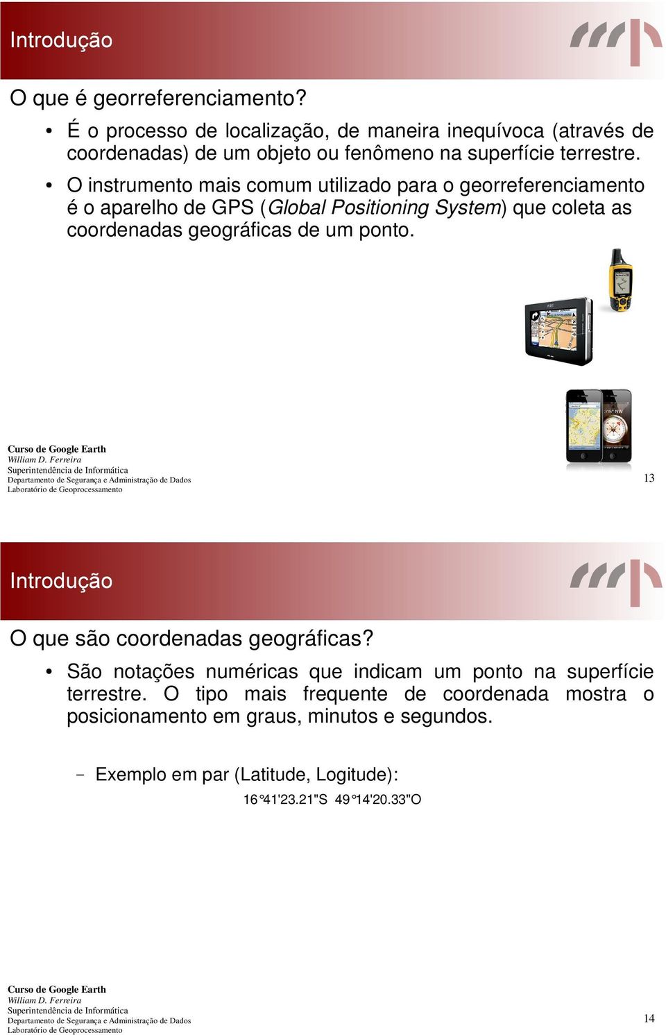 O instrumento mais comum utilizado para o georreferenciamento é o aparelho de GPS (Global Positioning System) que coleta as coordenadas