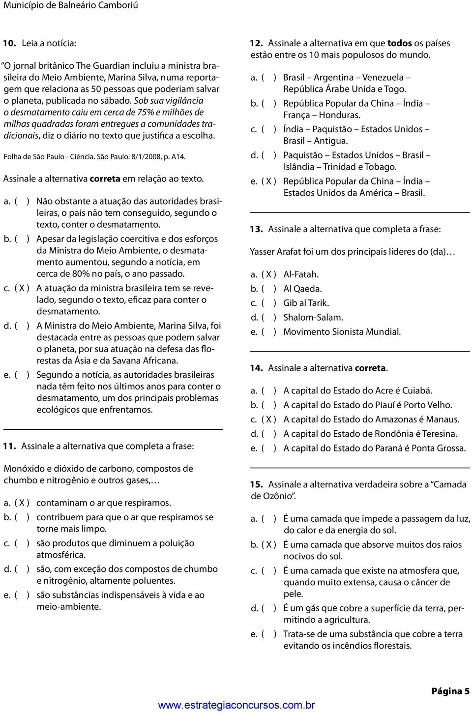 sábado. Sob sua vigilância o desmatamento caiu em cerca de 75% e milhões de milhas quadradas foram entregues a comunidades tradicionais, diz o diário no texto que justifica a escolha.