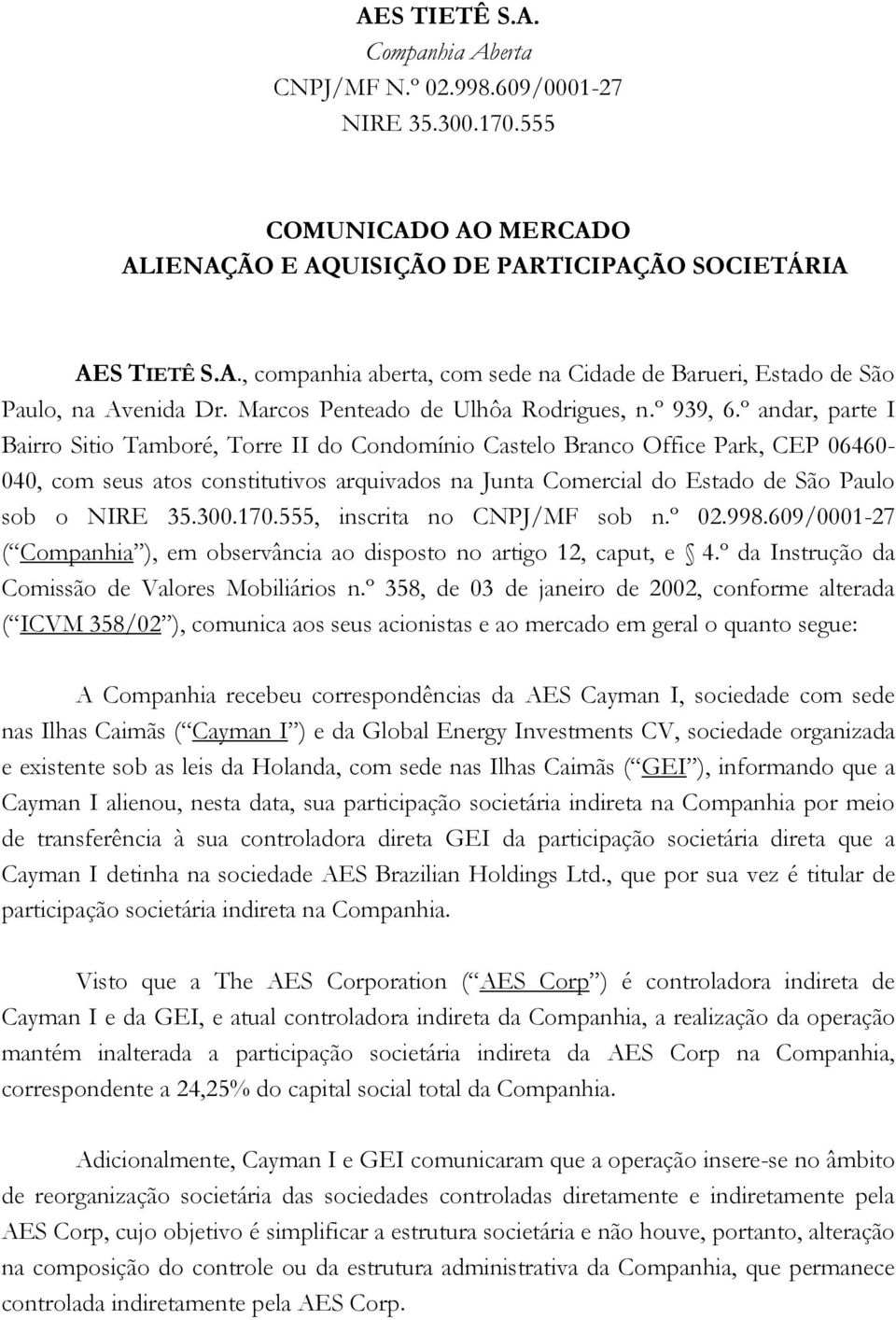 º andar, parte I Bairro Sitio Tamboré, Torre II do Condomínio Castelo Branco Office Park, CEP 06460-040, com seus atos constitutivos arquivados na Junta Comercial do Estado de São Paulo sob o NIRE 35.