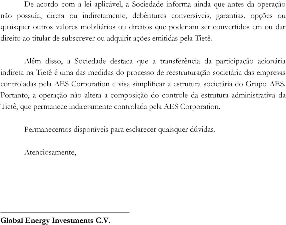 Além disso, a Sociedade destaca que a transferência da participação acionária indireta na Tietê é uma das medidas do processo de reestruturação societária das empresas controladas pela AES