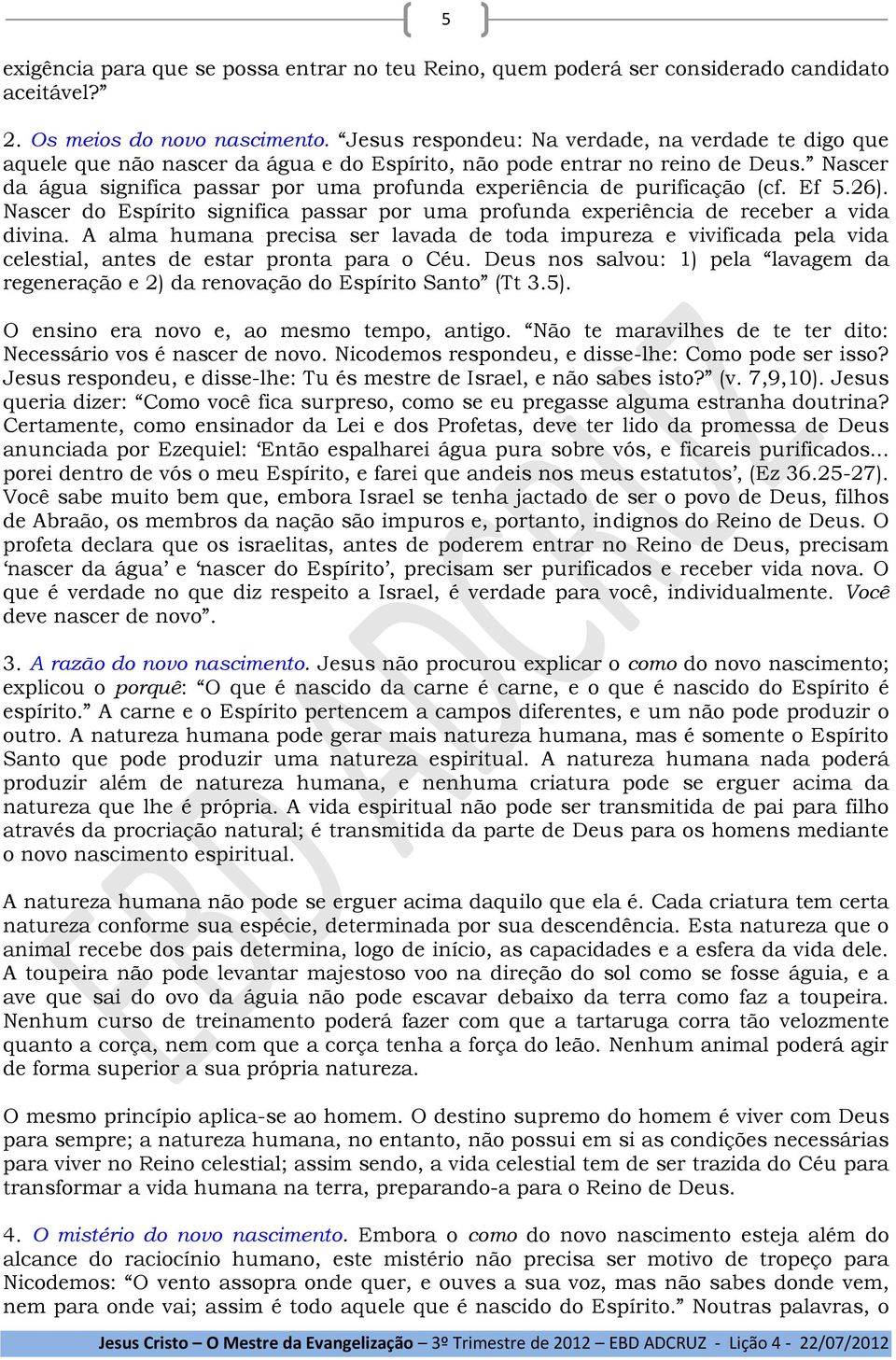 Nascer da água significa passar por uma profunda experiência de purificação (cf. Ef 5.26). Nascer do Espírito significa passar por uma profunda experiência de receber a vida divina.