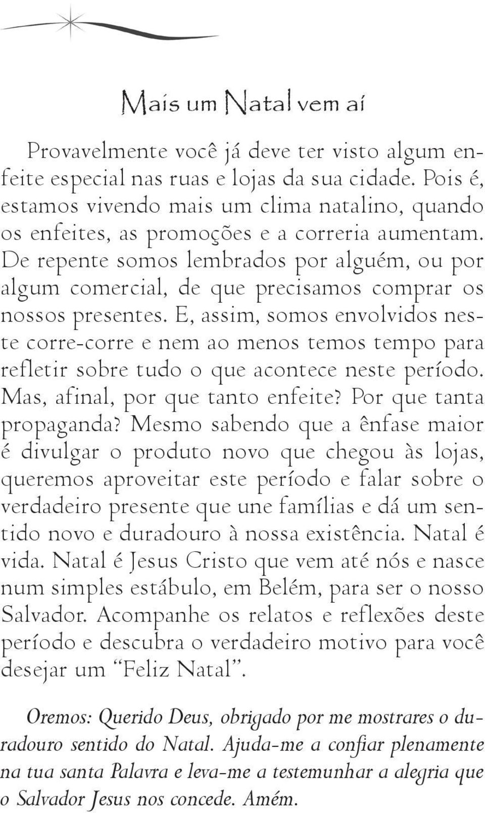 De repente somos lembrados por alguém, ou por algum comercial, de que precisamos comprar os nossos presentes.