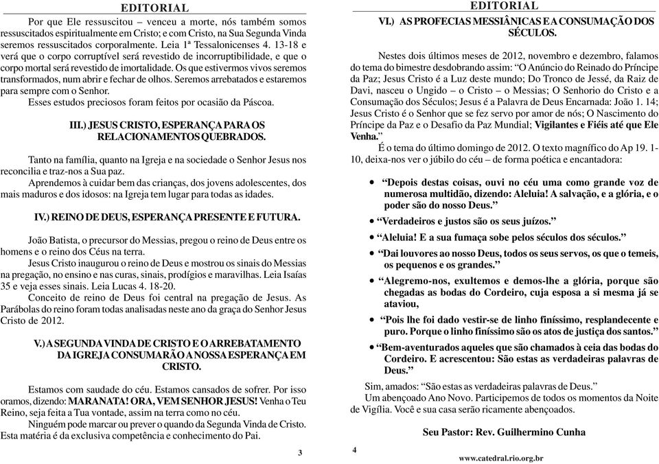 Os que estivermos vivos seremos transformados, num abrir e fechar de olhos. Seremos arrebatados e estaremos para sempre com o Senhor. Esses estudos preciosos foram feitos por ocasião da Páscoa. III.