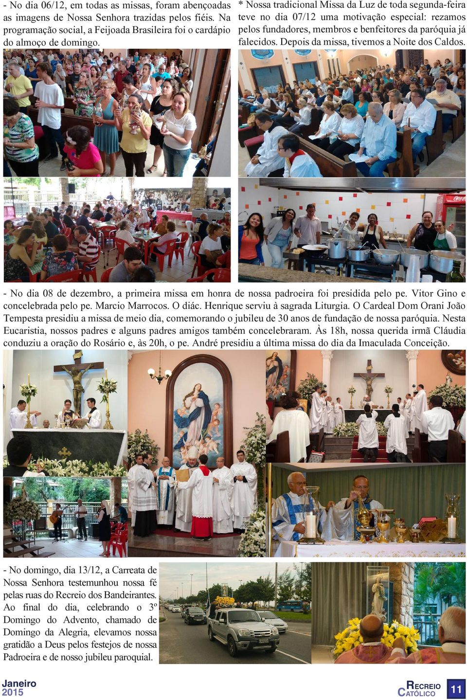 Depois da missa, tivemos a Noite dos Caldos. - No dia 08 de dezembro, a primeira missa em honra de nossa padroeira foi presidida pelo pe. Vitor Gino e concelebrada pelo pe. Marcio Marrocos. O diác.