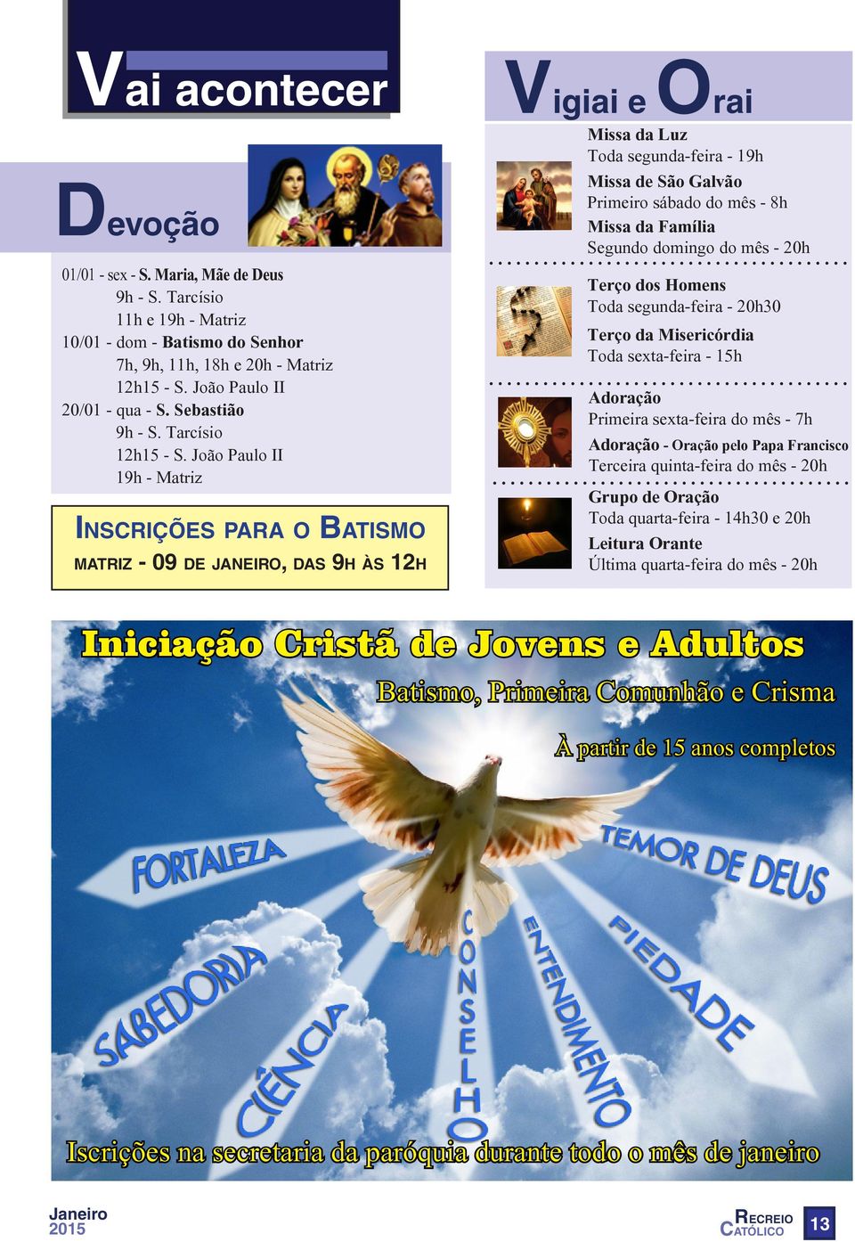 João Paulo II 19h - Matriz Inscrições para o Batismo matriz - 09 de janeiro, das 9h às 12h Vigiai e Orai Missa da Luz Toda segunda-feira - 19h Missa de São Galvão Primeiro sábado do mês - 8h Missa da