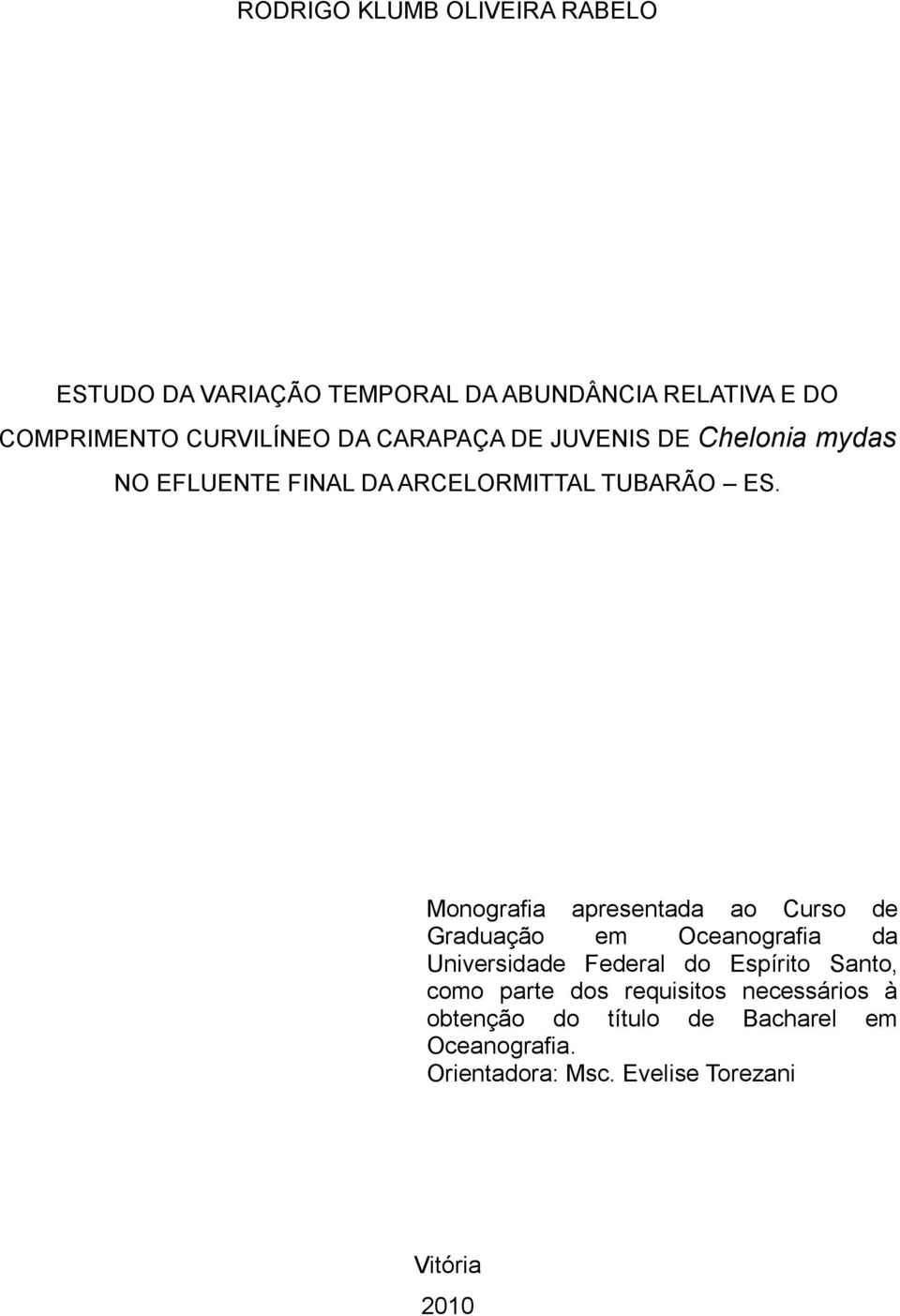 Monografia apresentada ao Curso de Graduação em Oceanografia da Universidade Federal do Espírito Santo, como