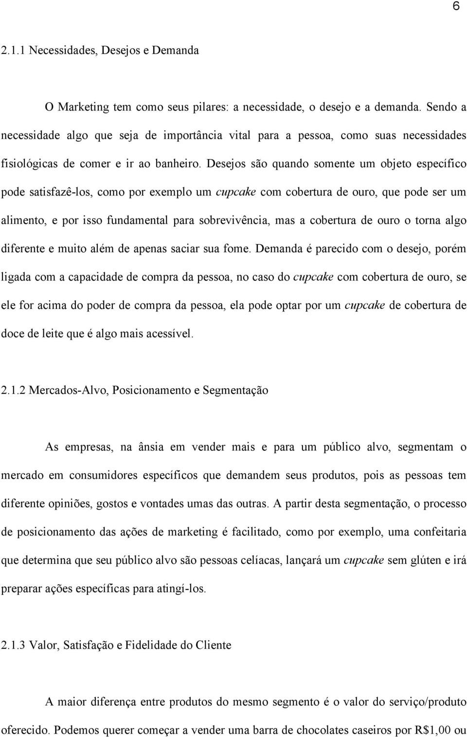 Desejos são quando somente um objeto específico pode satisfazê-los, como por exemplo um cupcake com cobertura de ouro, que pode ser um alimento, e por isso fundamental para sobrevivência, mas a