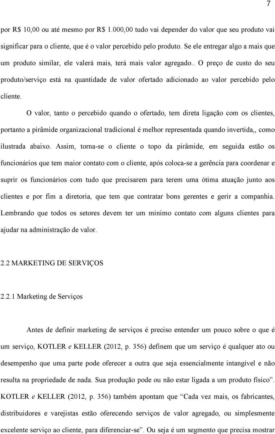 . O preço de custo do seu produto/serviço está na quantidade de valor ofertado adicionado ao valor percebido pelo cliente.