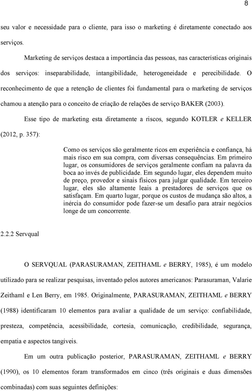 O reconhecimento de que a retenção de clientes foi fundamental para o marketing de serviços chamou a atenção para o conceito de criação de relações de serviço BAKER (2003). (2012, p.