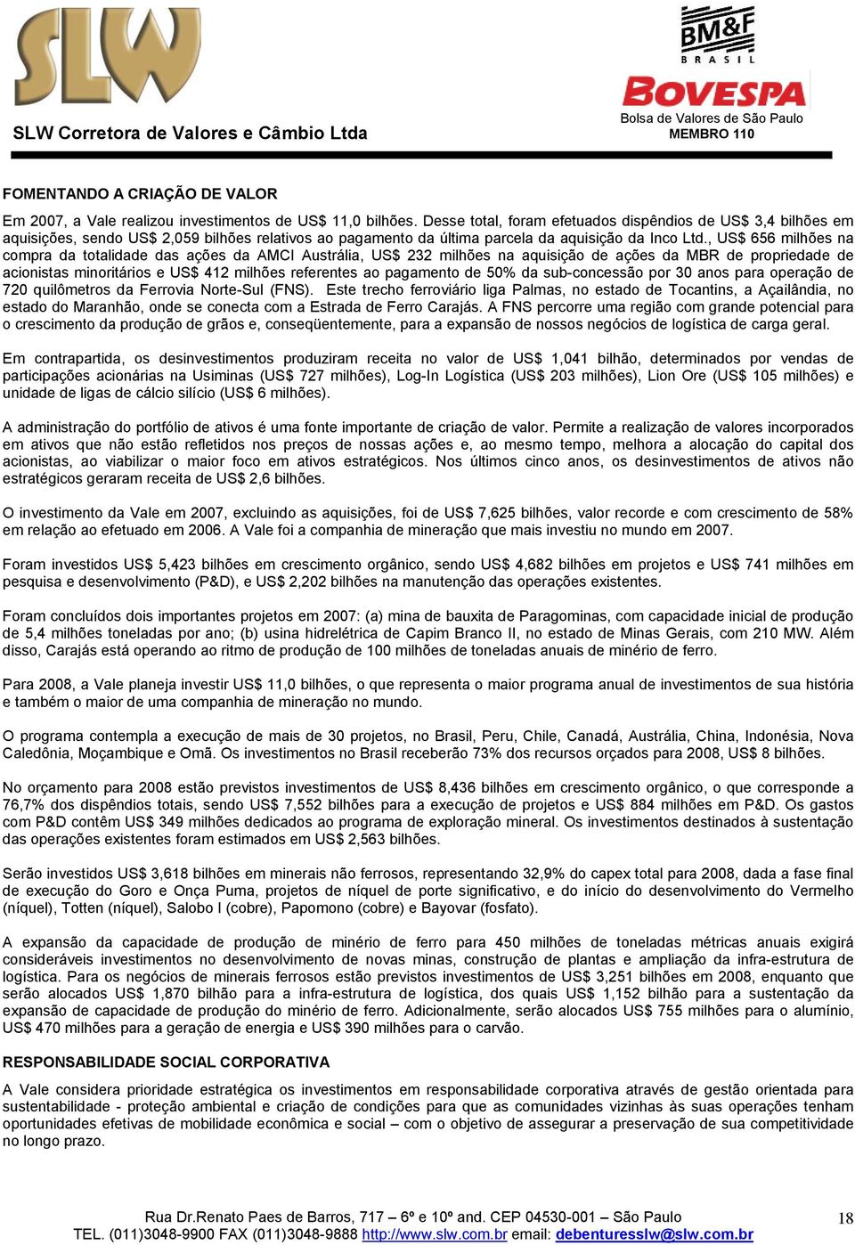 , US$ 656 milhões na compra da totalidade das ações da AMCI Austrália, US$ 232 milhões na aquisição de ações da MBR de propriedade de acionistas minoritários e US$ 412 milhões referentes ao pagamento