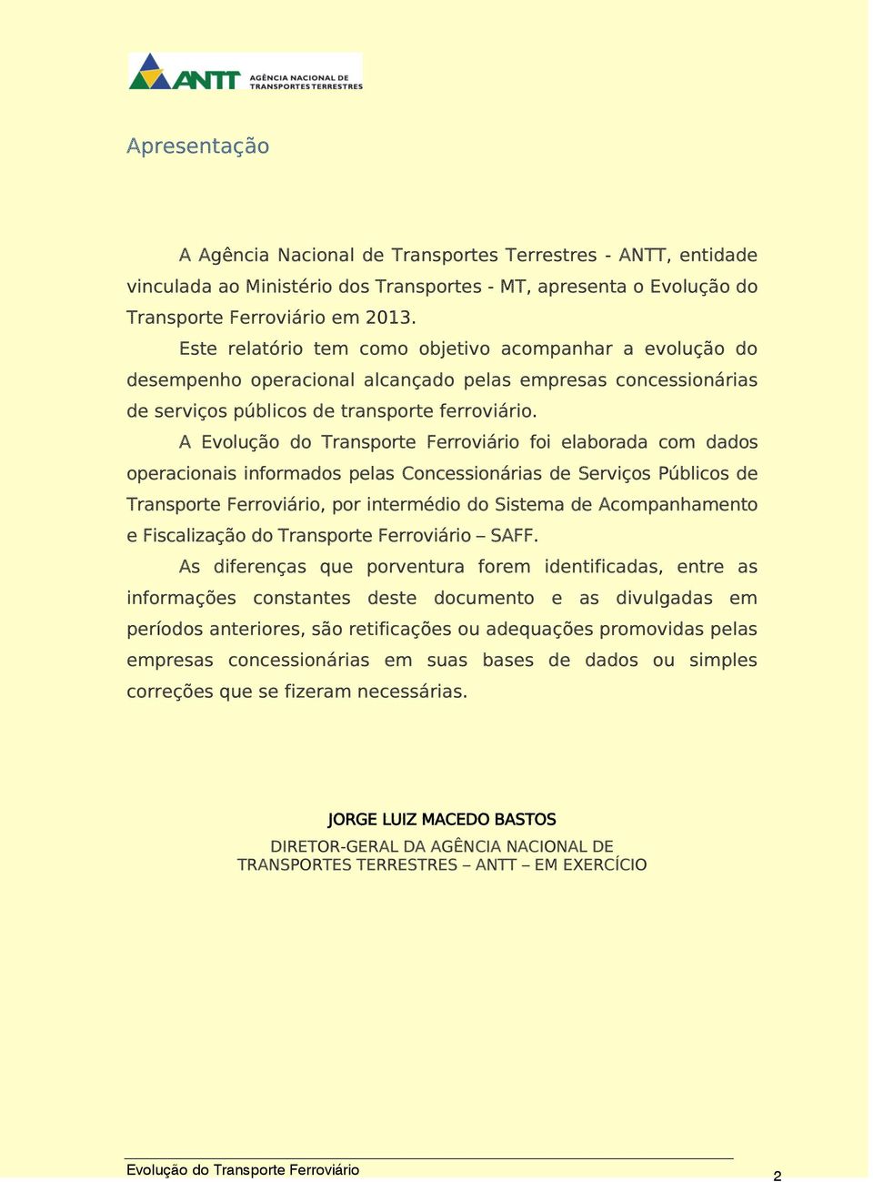 A foi elaborada com dados operacionais informados pelas Concessionárias de Serviços Públicos de Transporte Ferroviário, por intermédio do Sistema de Acompanhamento e Fiscalização do Transporte