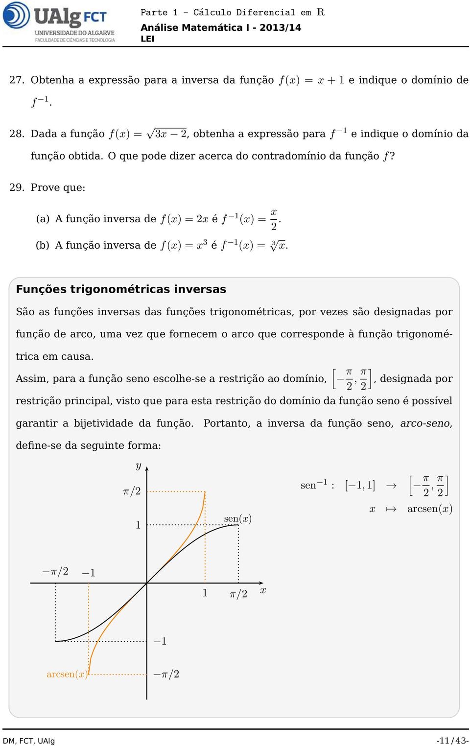 Funções trigonométricas inversas São as funções inversas das funções trigonométricas, por vezes são designadas por função de arco, uma vez que fornecem o arco que corresponde à função trigonométrica
