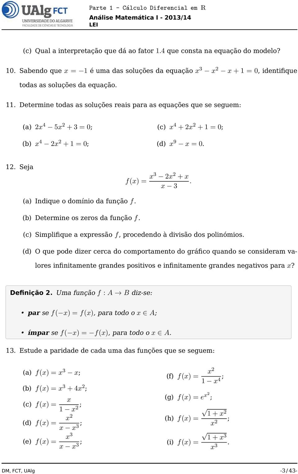 (b) Determine os zeros da função f. (c) Simplifique a epressão f, procedendo à divisão dos polinómios.