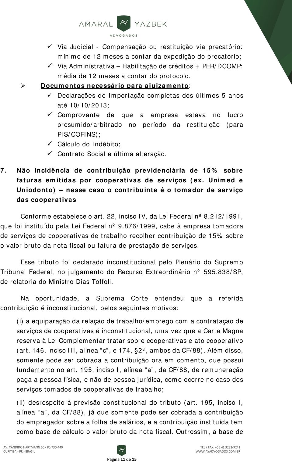 Declarações de Importação completas dos últimos 5 anos até 10/10/2013; Comprovante de que a empresa estava no lucro presumido/arbitrado no período da restituição (para PIS/COFINS); Cálculo do