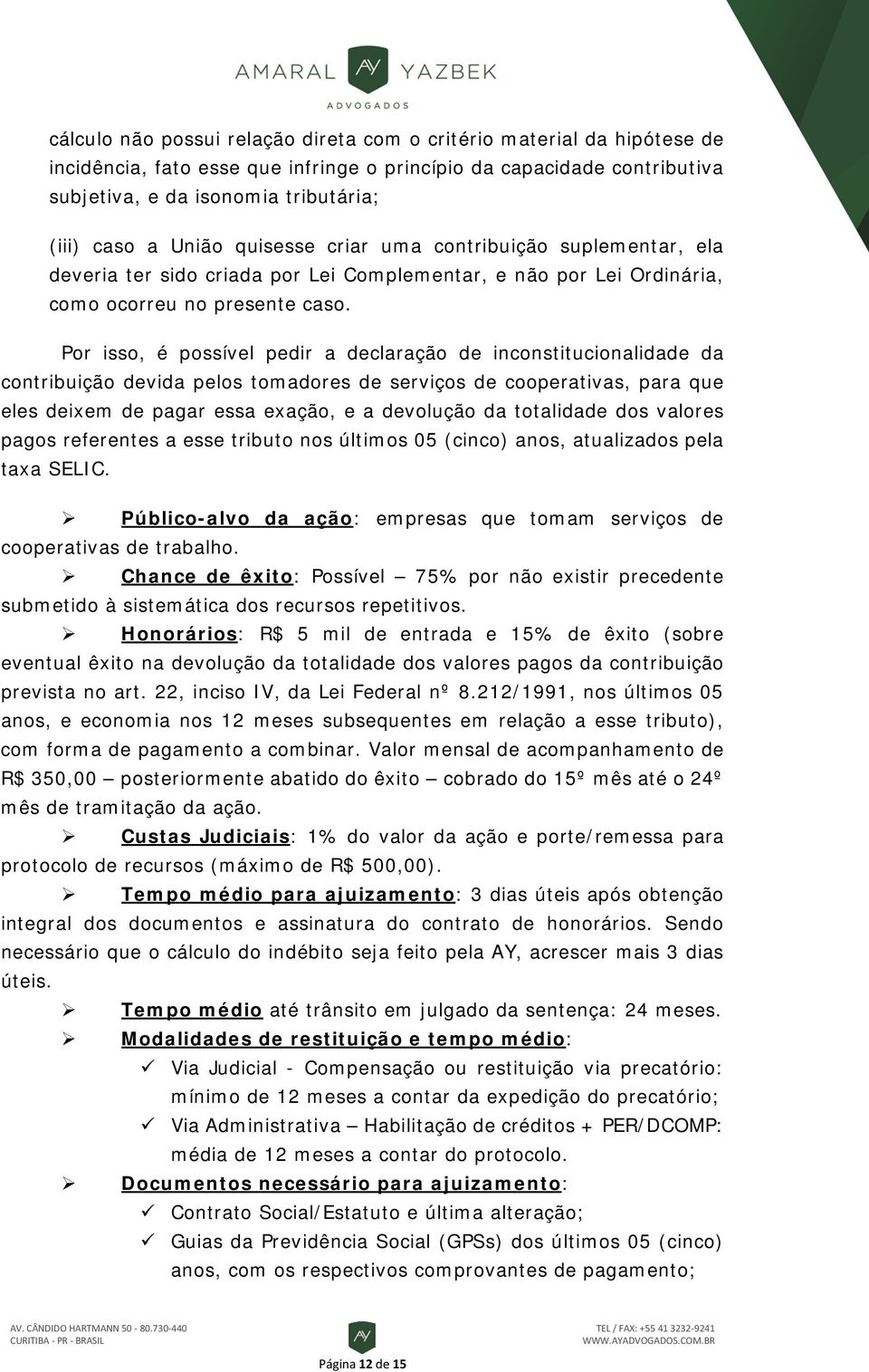 Por isso, é possível pedir a declaração de inconstitucionalidade da contribuição devida pelos tomadores de serviços de cooperativas, para que eles deixem de pagar essa exação, e a devolução da